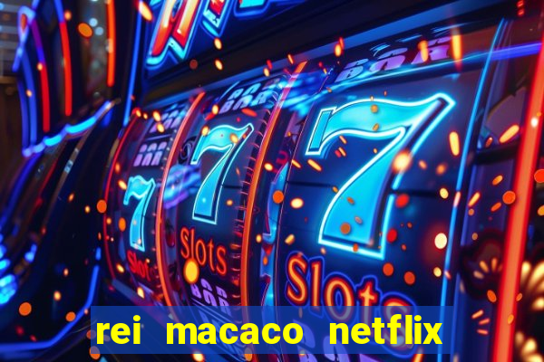 rei macaco netflix 3 temporada